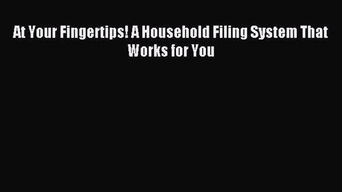 Read At Your Fingertips! A Household Filing System That Works for You PDF Free