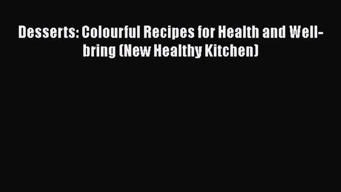 [PDF] Desserts: Colourful Recipes for Health and Well-bring (New Healthy Kitchen) [Read] Online