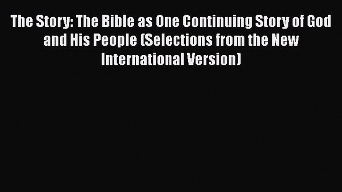 Read The Story: The Bible as One Continuing Story of God and His People (Selections from the