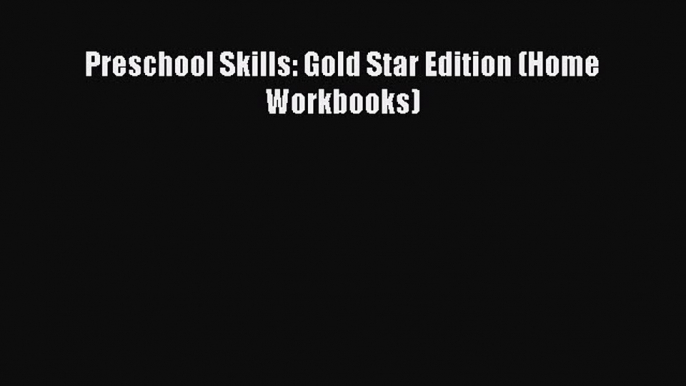 Read Preschool Skills: Gold Star Edition (Home Workbooks) Ebook Free