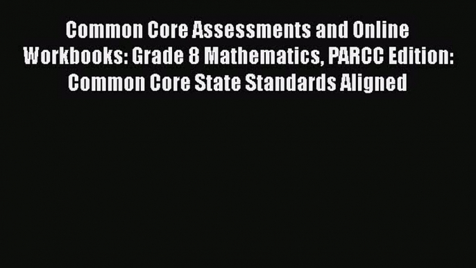 Read Common Core Assessments and Online Workbooks: Grade 8 Mathematics PARCC Edition: Common