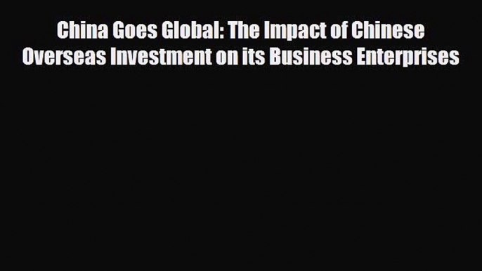 [PDF] China Goes Global: The Impact of Chinese Overseas Investment on its Business Enterprises