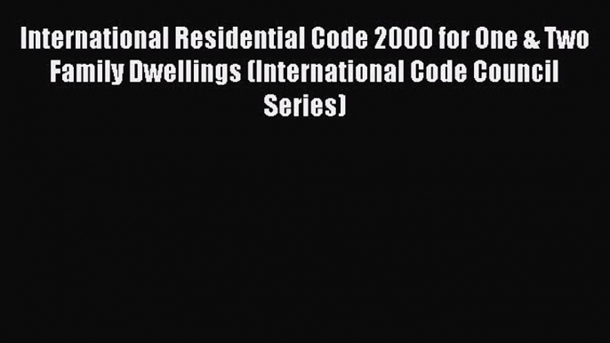 Read International Residential Code 2000 for One & Two Family Dwellings (International Code