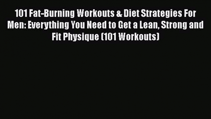 [PDF] 101 Fat-Burning Workouts & Diet Strategies For Men: Everything You Need to Get a Lean