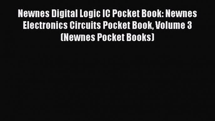 Read Newnes Digital Logic IC Pocket Book: Newnes Electronics Circuits Pocket Book Volume 3