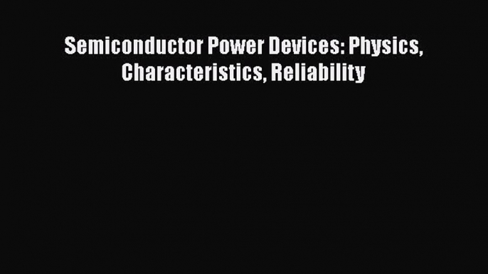 Read Semiconductor Power Devices: Physics Characteristics Reliability Ebook Free