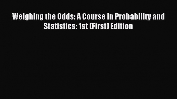 Read Weighing the Odds: A Course in Probability and Statistics: 1st (First) Edition Ebook Free