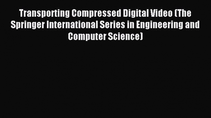 Read Transporting Compressed Digital Video (The Springer International Series in Engineering