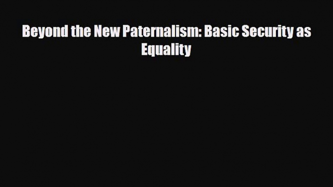 [PDF] Beyond the New Paternalism: Basic Security as Equality Download Full Ebook