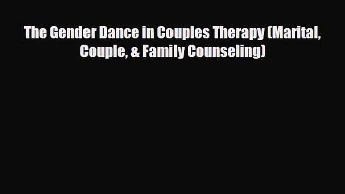 Download The Gender Dance in Couples Therapy (Marital Couple & Family Counseling) [Read] Full