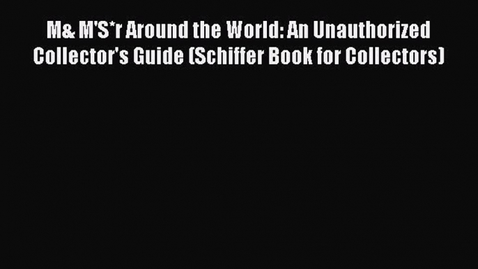 Read M& M'S*r Around the World: An Unauthorized Collector's Guide (Schiffer Book for Collectors)