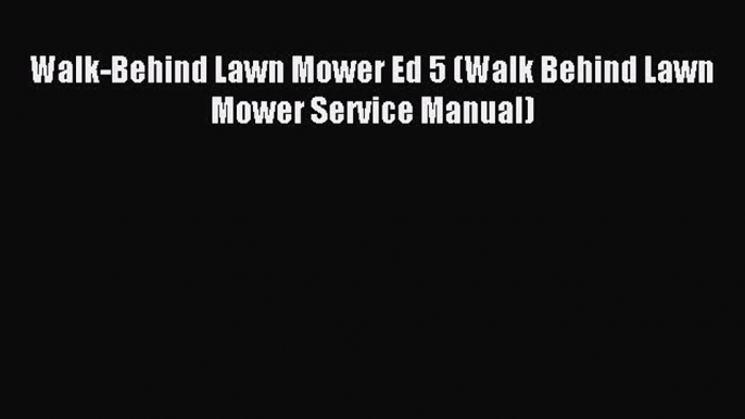 Read Walk-Behind Lawn Mower Ed 5 (Walk Behind Lawn Mower Service Manual) Ebook Free