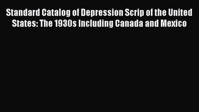 Read Standard Catalog of Depression Scrip of the United States: The 1930s Including Canada