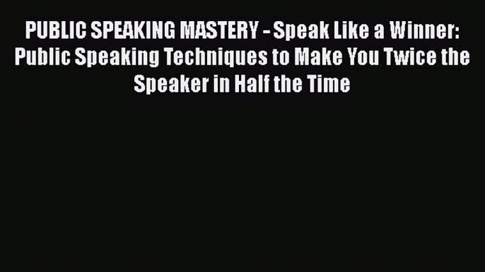 [PDF] PUBLIC SPEAKING MASTERY - Speak Like a Winner: Public Speaking Techniques to Make You