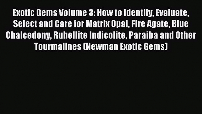 Read Exotic Gems Volume 3: How to Identify Evaluate Select and Care for Matrix Opal Fire Agate