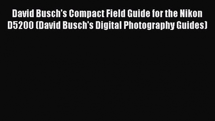 Read David Busch's Compact Field Guide for the Nikon D5200 (David Busch's Digital Photography