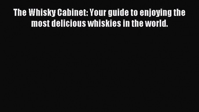 Read The Whisky Cabinet: Your guide to enjoying the most delicious whiskies in the world. Ebook