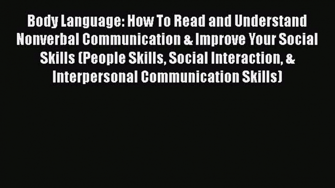 [PDF] Body Language: How To Read and Understand Nonverbal Communication & Improve Your Social