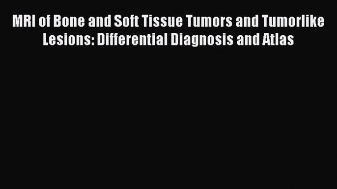 PDF MRI of Bone and Soft Tissue Tumors and Tumorlike Lesions: Differential Diagnosis and Atlas