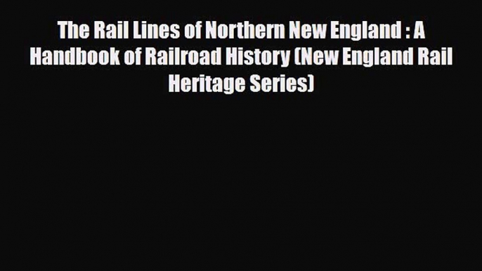 [PDF] The Rail Lines of Northern New England : A Handbook of Railroad History (New England