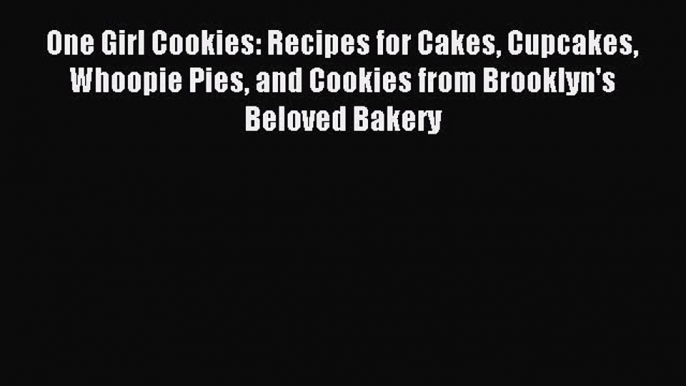 Read One Girl Cookies: Recipes for Cakes Cupcakes Whoopie Pies and Cookies from Brooklyn's