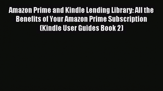 Read Amazon Prime and Kindle Lending Library: All the Benefits of Your Amazon Prime Subscription