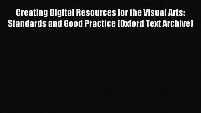 Read Creating Digital Resources for the Visual Arts: Standards and Good Practice (Oxford Text