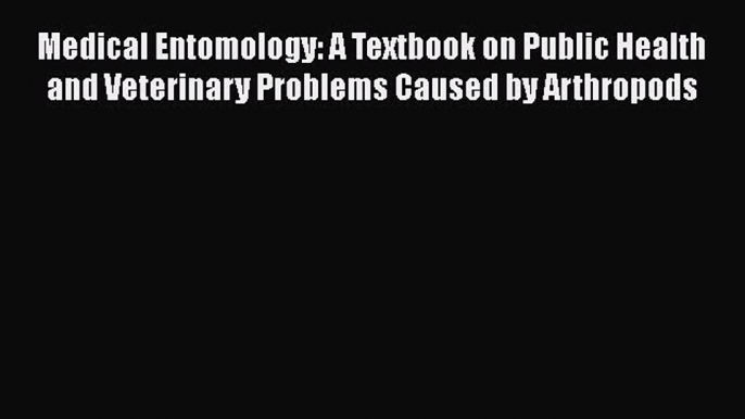 Download Medical Entomology: A Textbook on Public Health and Veterinary Problems Caused by