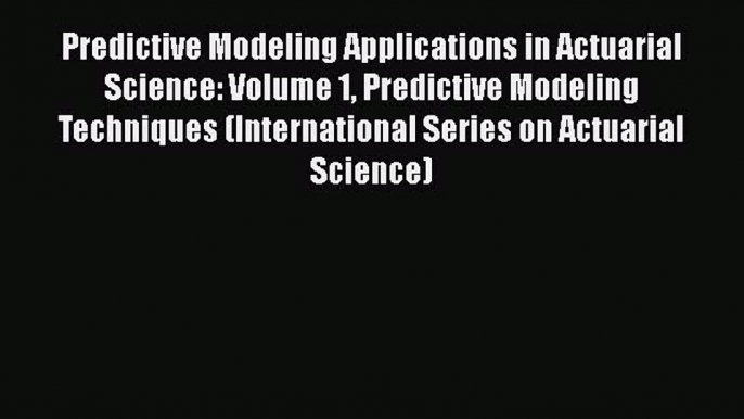 [PDF] Predictive Modeling Applications in Actuarial Science: Volume 1 Predictive Modeling Techniques