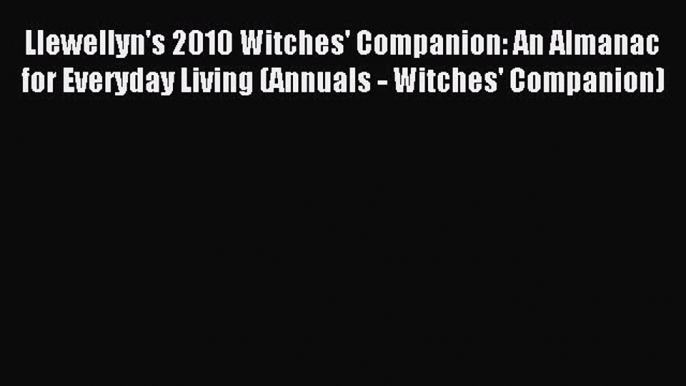 Read Llewellyn's 2010 Witches' Companion: An Almanac for Everyday Living (Annuals - Witches'