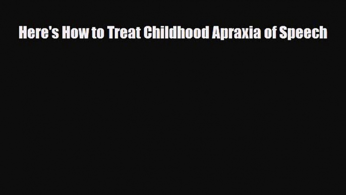 PDF Here's How to Treat Childhood Apraxia of Speech Free Books