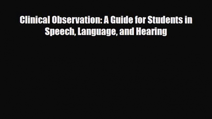 Download Clinical Observation: A Guide for Students in Speech Language and Hearing Free Books