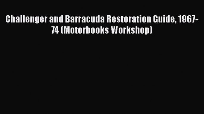 Download Challenger and Barracuda Restoration Guide 1967-74 (Motorbooks Workshop) Free Books