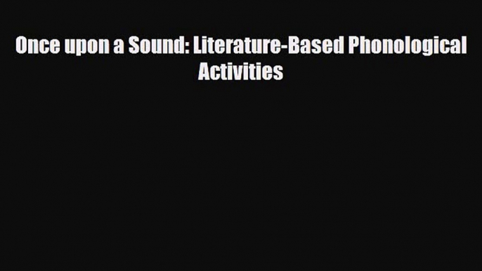 [Download] Once upon a Sound: Literature-Based Phonological Activities [Read] Full Ebook