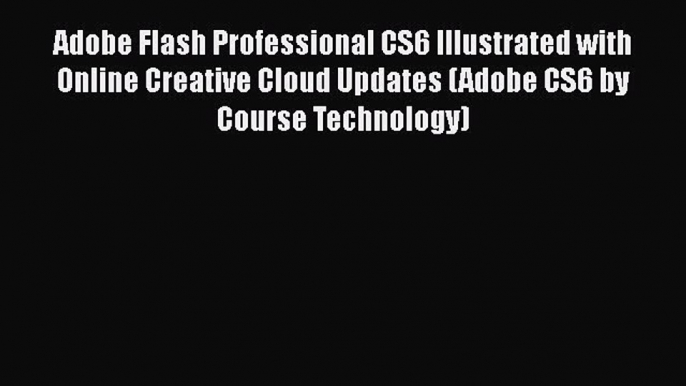 Read Adobe Flash Professional CS6 Illustrated with Online Creative Cloud Updates (Adobe CS6