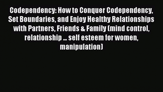 Read Codependency: How to Conquer Codependency Set Boundaries and Enjoy Healthy Relationships