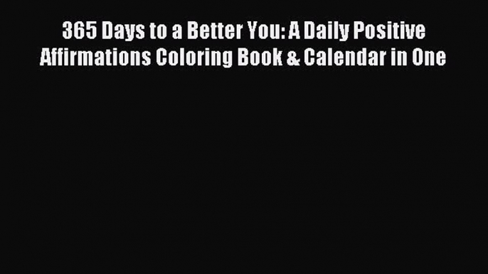 Read 365 Days to a Better You: A Daily Positive Affirmations Coloring Book & Calendar in One
