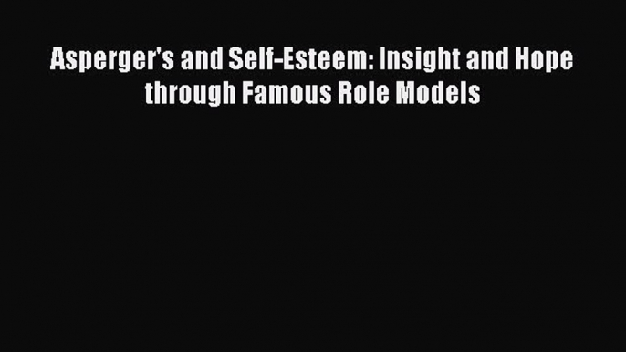 Download Asperger's and Self-Esteem: Insight and Hope through Famous Role Models PDF Online