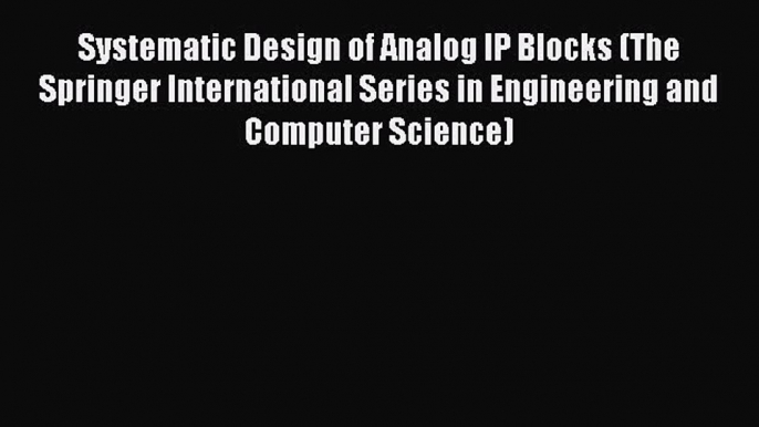 Read Systematic Design of Analog IP Blocks (The Springer International Series in Engineering