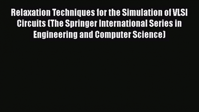 Download Relaxation Techniques for the Simulation of VLSI Circuits (The Springer International