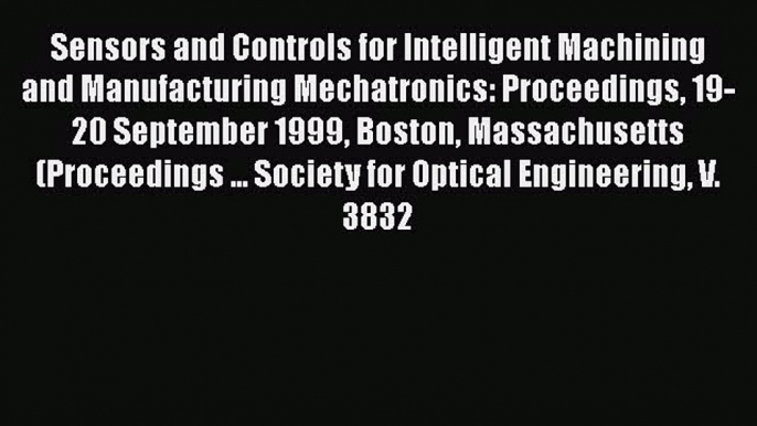 Read Sensors and Controls for Intelligent Machining and Manufacturing Mechatronics: Proceedings