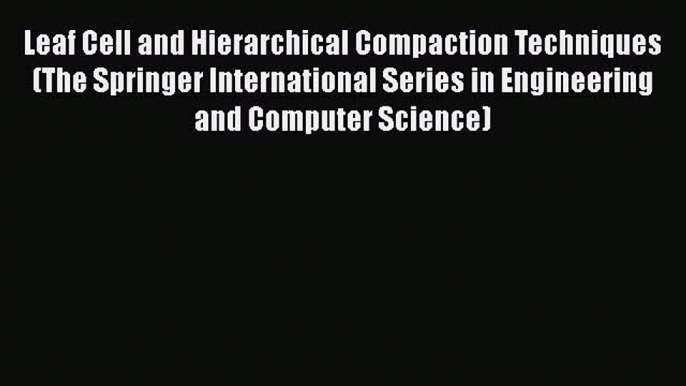 Read Leaf Cell and Hierarchical Compaction Techniques (The Springer International Series in