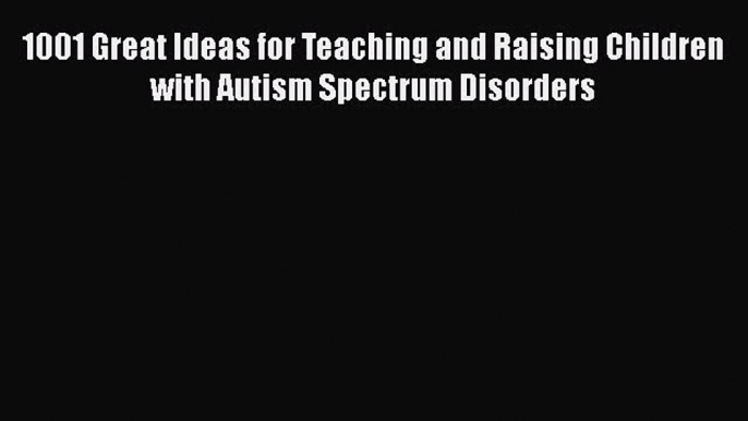 [PDF] 1001 Great Ideas for Teaching and Raising Children with Autism Spectrum Disorders [Read]