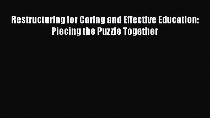 [PDF] Restructuring for Caring and Effective Education: Piecing the Puzzle Together [Read]