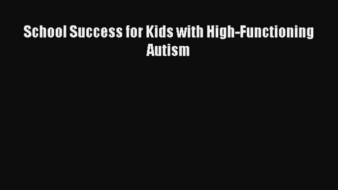 [PDF] School Success for Kids with High-Functioning Autism [Read] Full Ebook