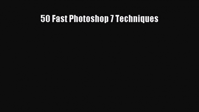 Read 50 Fast Photoshop 7 Techniques Ebook Free