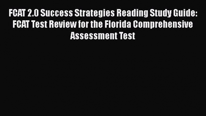 [PDF] FCAT 2.0 Success Strategies Reading Study Guide: FCAT Test Review for the Florida Comprehensive