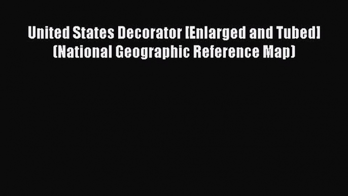 Read United States Decorator [Enlarged and Tubed] (National Geographic Reference Map) Ebook