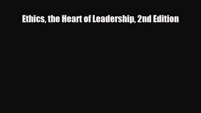 [PDF] Ethics the Heart of Leadership 2nd Edition Read Full Ebook