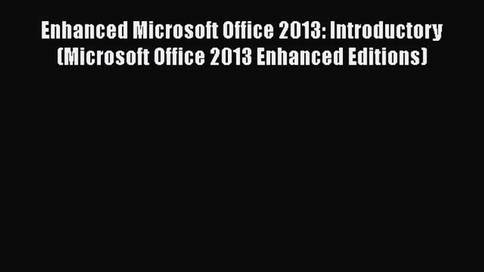 Read Enhanced Microsoft Office 2013: Introductory (Microsoft Office 2013 Enhanced Editions)